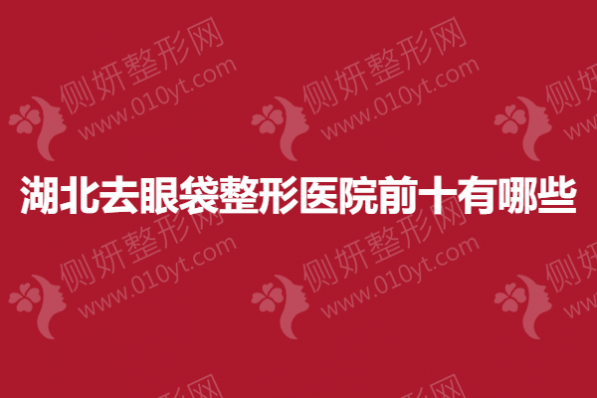 湖北去眼袋整形医院前十有哪些