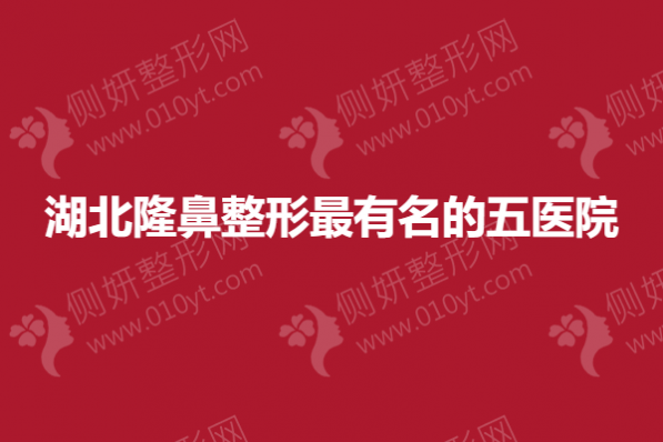 湖北隆鼻整形最有名的五医院