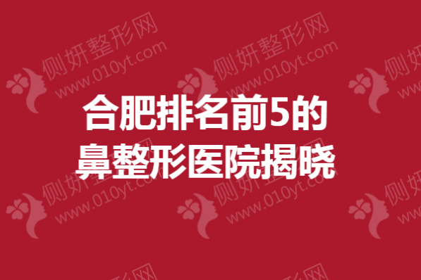 合肥排名前5的鼻整形医院揭晓