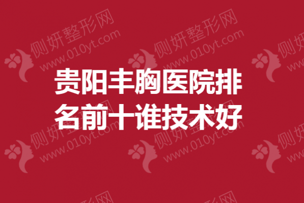贵阳丰胸医院排名前十谁技术好