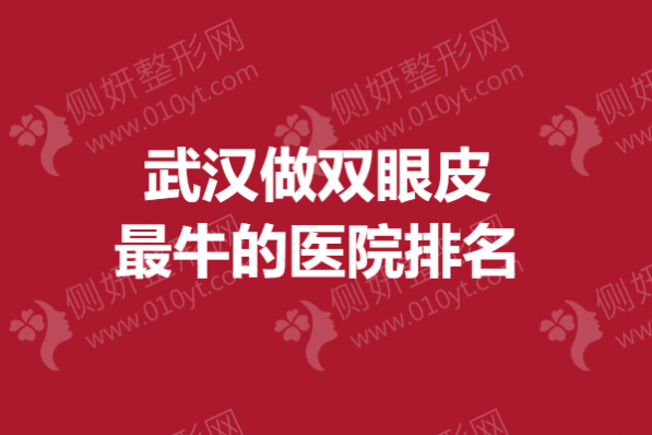 武汉做双眼皮最牛的医院排名