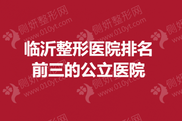 临沂整形医院排名前三的公立医院