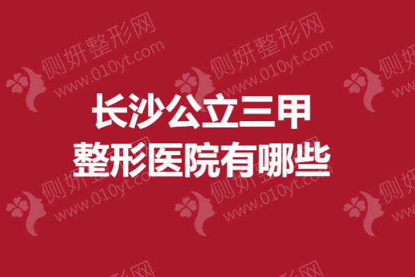 长沙公立三甲整形美容医院有哪些