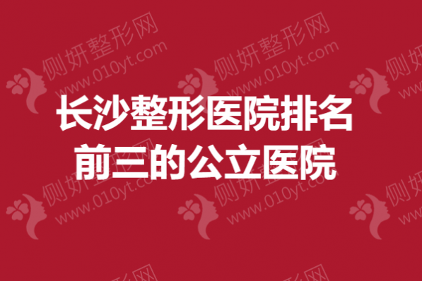 长沙整形美容医院排名前三的公立医院