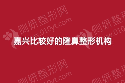 嘉兴比较好的隆鼻整形机构