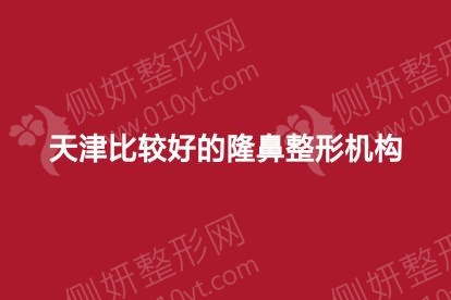 天津比较好的隆鼻整形机构