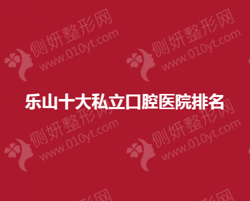 乐山十大私立口腔医院排名