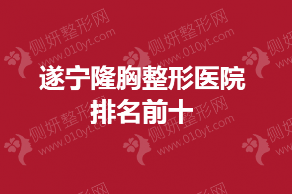 遂宁隆胸整形医院排名前十的