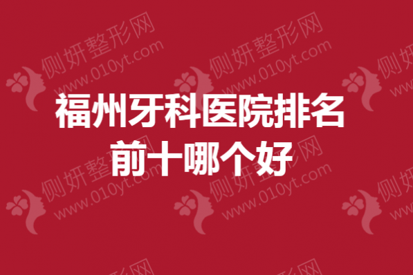 福州牙科医院排名前十哪个好
