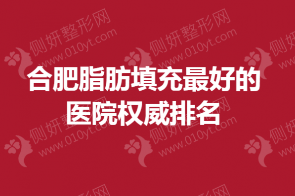 合肥脂肪填充最好的医院权威排名