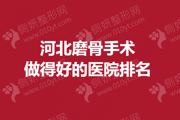 河北磨骨手术做得好的医院排名