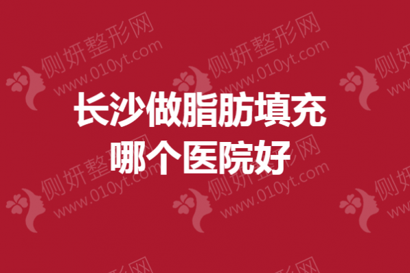 长沙做脂肪填充哪个医院好