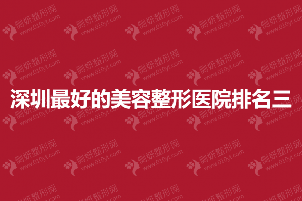 深圳最好的美容整形医院排名三