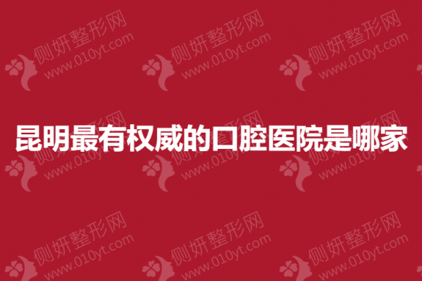昆明最有权威的口腔医院是哪家