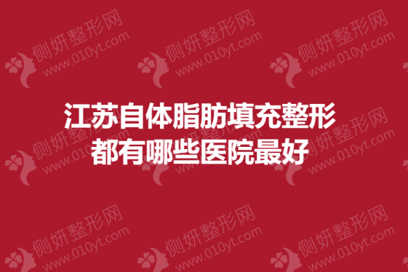 江苏自体脂肪填充整形都有哪些医院最好