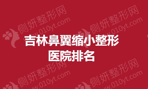 吉林鼻翼缩小整形医院排名榜
