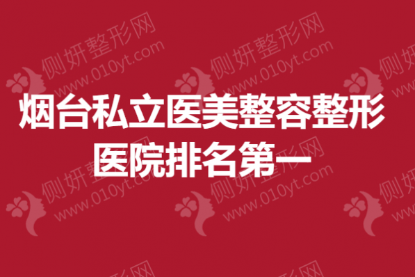 烟台私立医美整容整形医院排名第一