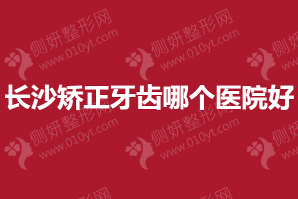 长沙矫正牙齿哪个医院好