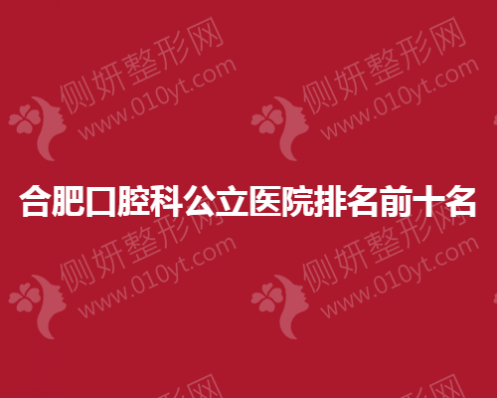 合肥口腔科公立医院排名前十名