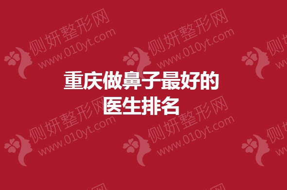 重庆做鼻子最好的医生排名