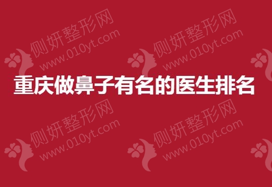 重庆做鼻子有名的医生排名榜
