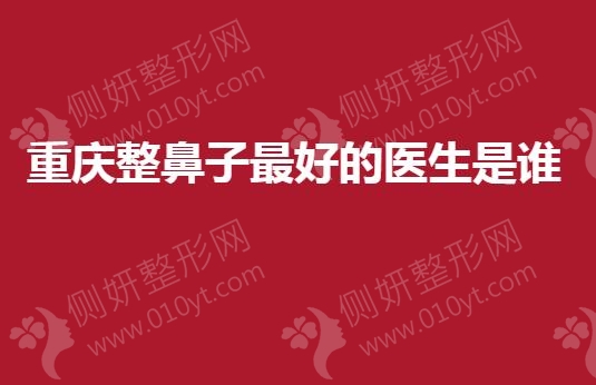 重庆整鼻子最好的医生是谁