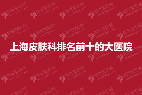 上海皮肤科排名前十的大医院