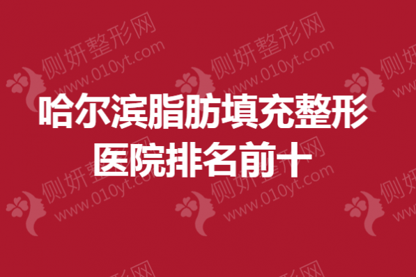 哈尔滨脂肪填充整形医院排名前十出炉