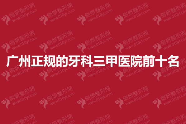 广州正规的牙科三甲医院前十名