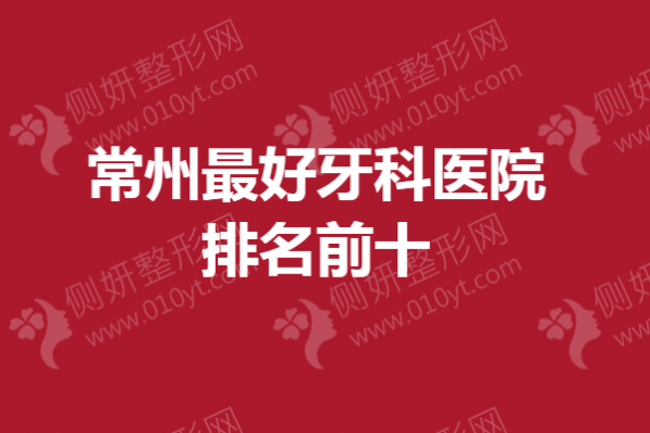 常州最好牙科医院排名前十