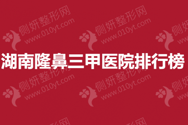 湖南隆鼻三甲医院排行榜