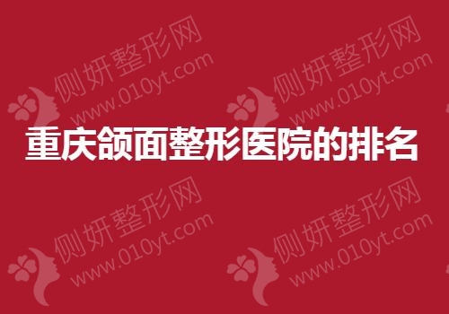 重庆颌面整形医院的排名榜