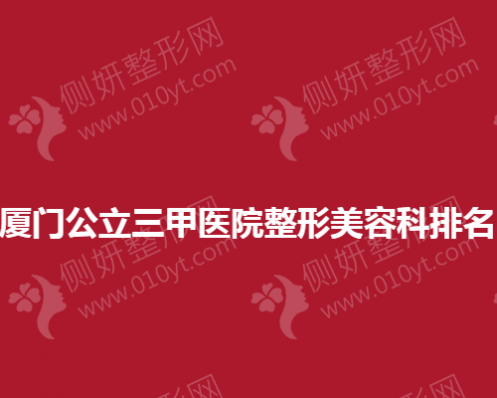 厦门公立三甲医院整形美容科排名榜