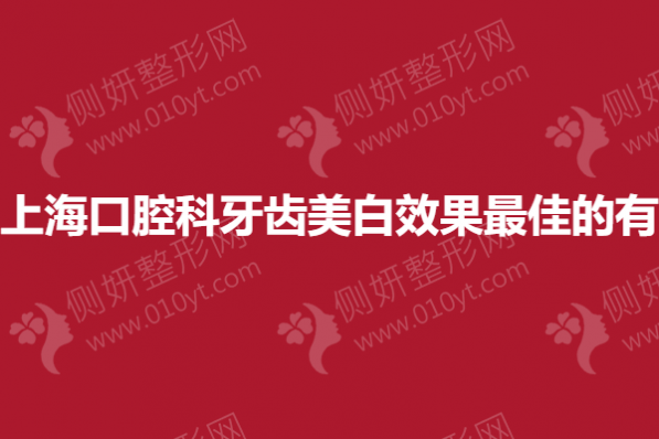上海口腔科牙齿美白效果最佳的有