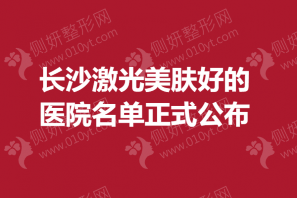 长沙市激光美肤好的医院名单正式公布
