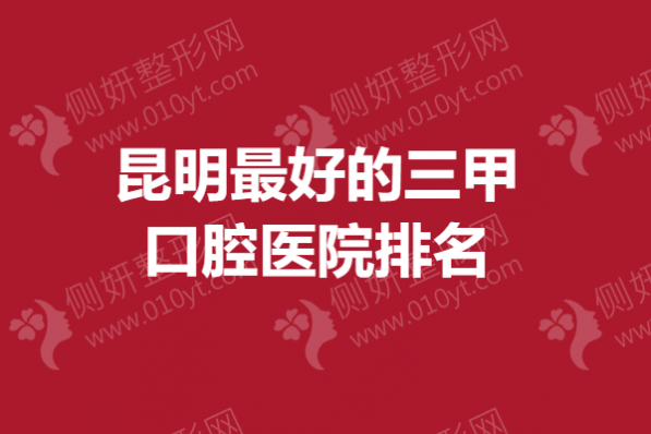 昆明最好的三甲口腔医院排名