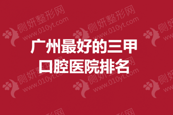广州最好的三甲口腔医院排名