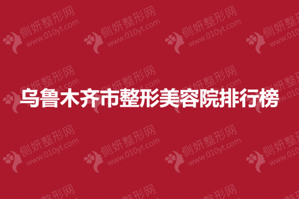 乌鲁木齐市整形美容院排行榜单