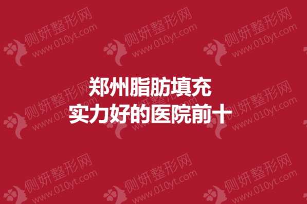 郑州脂肪填充实力好的医院前十
