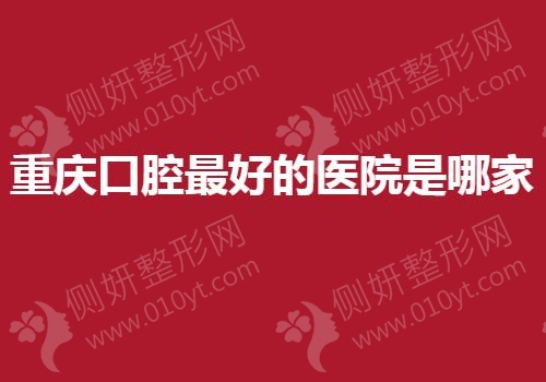 重庆口腔最好的医院是哪家