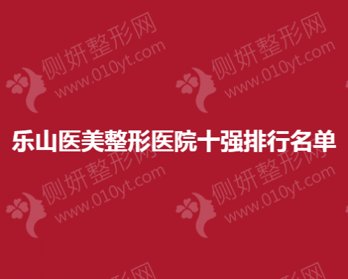 乐山医美整形美容医院十强排行名单
