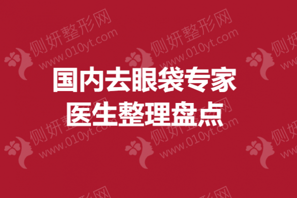 国内去眼袋专家医生整理盘点