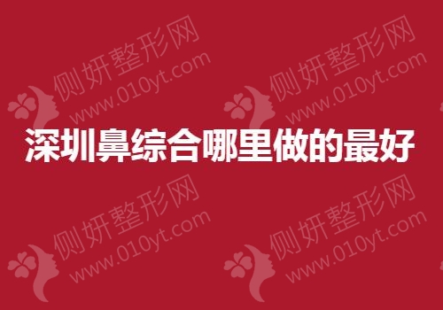 深圳鼻综合哪里做的最好