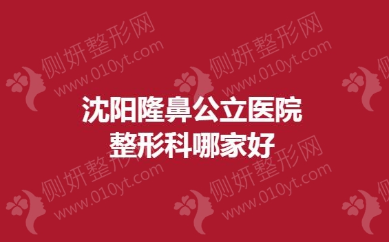 沈阳隆鼻公立医院整形科哪家好一点
