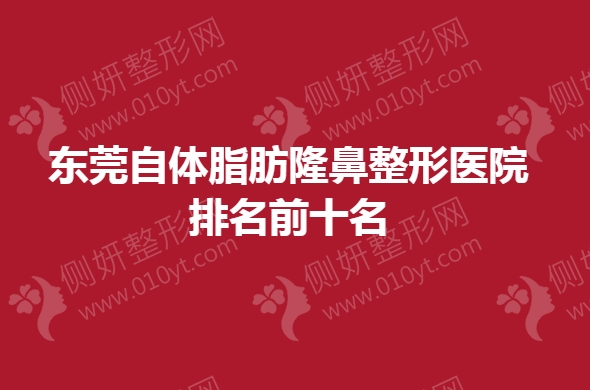 东莞自体脂肪隆鼻整形医院排名前十名