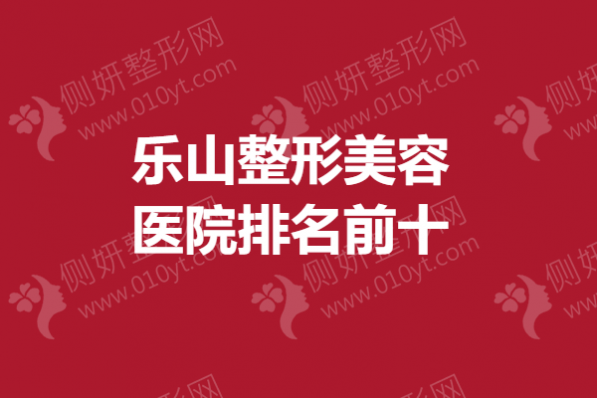 乐山整形美容医院排名前十的