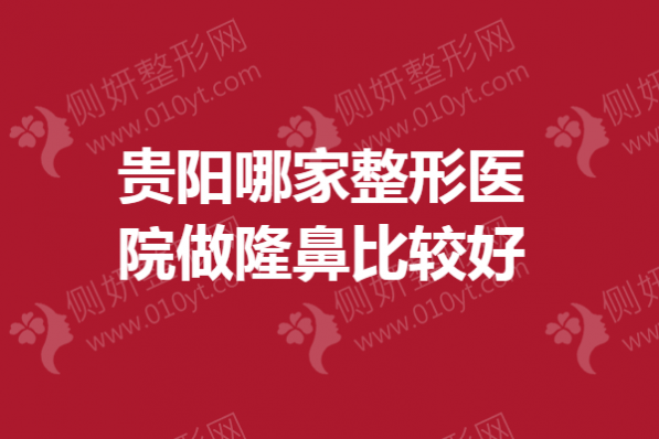 贵阳哪家整形医院做隆鼻比较好