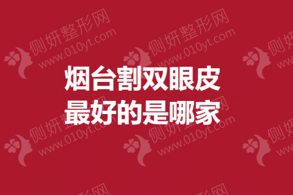 烟台割双眼皮最好的是哪家