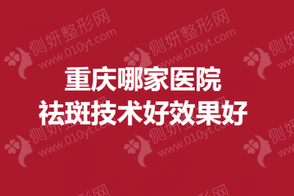 重庆哪家医院祛斑技术好效果好