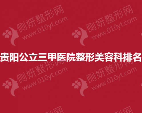 贵阳公立三甲医院整形美容科排名